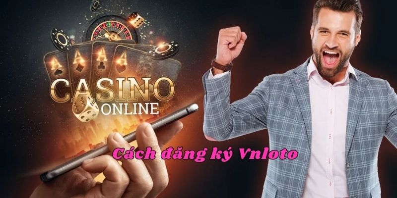 Hướng dẫn cách đăng ký Vnloto chi tiết và nhanh chóng